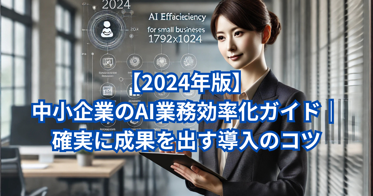 「【2024年版】中小企業のAI業務効率化ガイド｜確実に成果を出す導入のコツ」に基づき、35歳の日本人女性がタブレットを使用し、AI導入の効果的な戦略を確認しています。背景には、データ自動化や生産性向上を象徴するアイコンとデジタルフローが配置され、AIによる業務効率化を達成するための整理された方法と計画が描かれています。